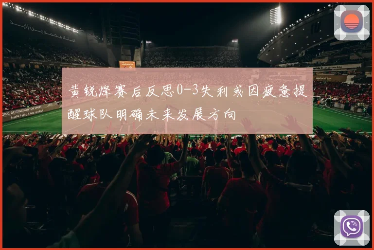 黄锐烽赛后反思0-3失利或因疲惫提醒球队明确未来发展方向