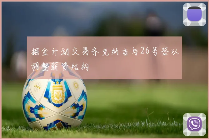 掘金计划交易齐克纳吉与26号签以调整薪资结构